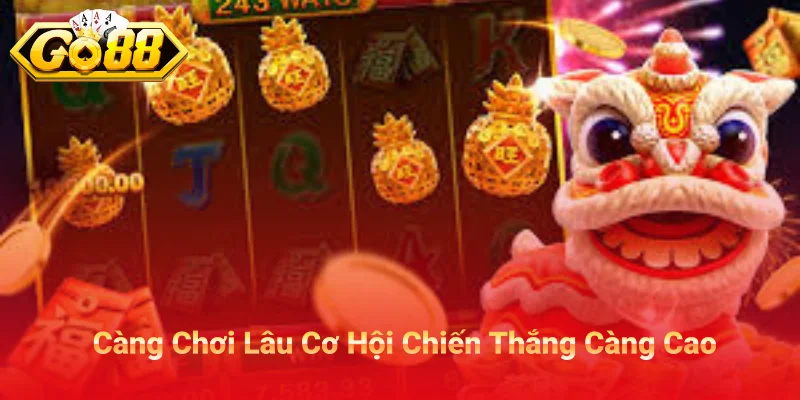 Càng Chơi Lâu Cơ Hội Chiến Thắng Càng Cao